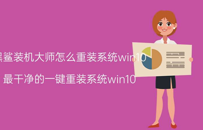 黑鲨装机大师怎么重装系统win10 最干净的一键重装系统win10？